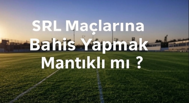 srl maçlarına bahis yapmak