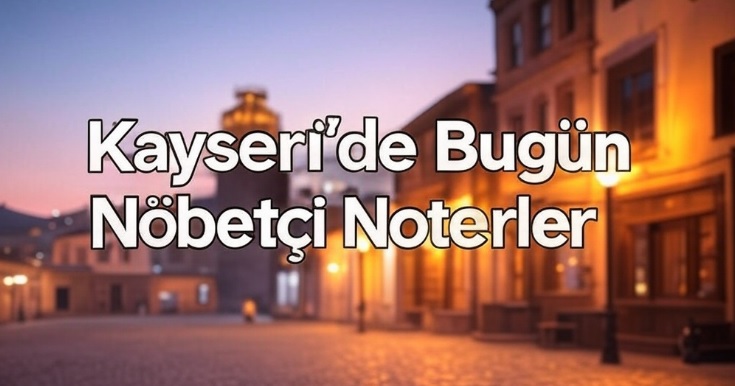 kayseri nöbetçi noterler